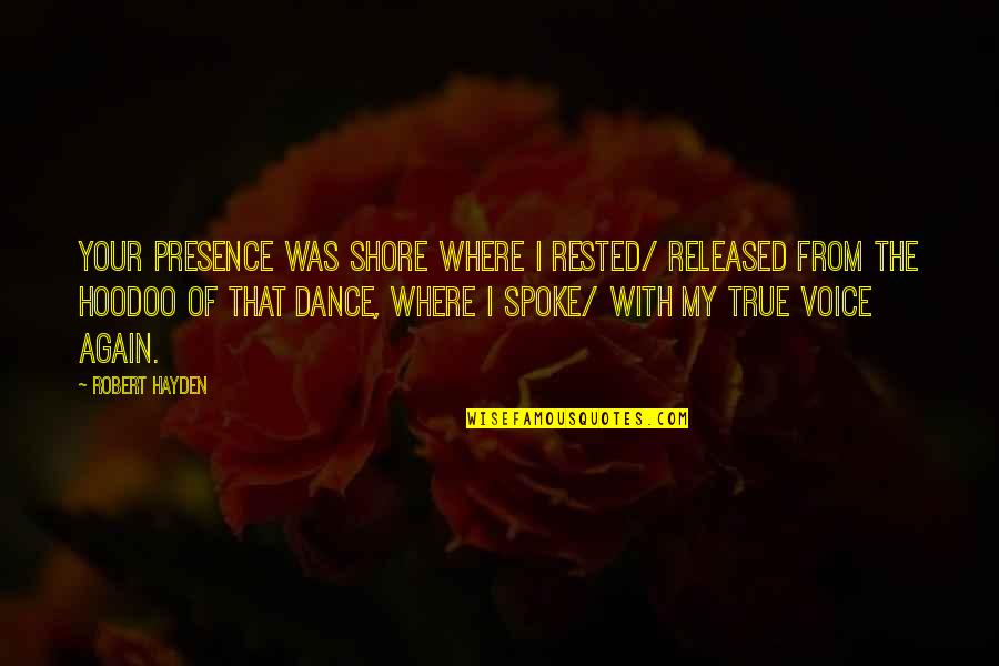 Zooming Quotes By Robert Hayden: Your presence was shore where I rested/ released Zooming Quotes By Robert Hayden: Your presence was shore where I rested/ released