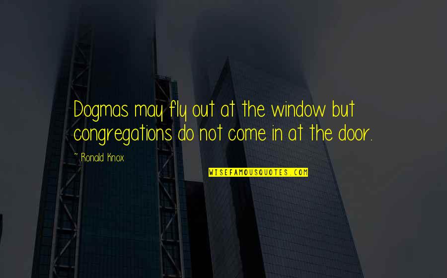 Zoontje Quotes By Ronald Knox: Dogmas may fly out at the window but