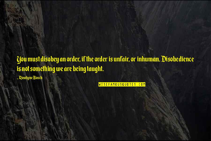 Zoophobia Jack Quotes By Roselyne Bosch: You must disobey an order, if the order Zoophobia Jack Quotes By Roselyne Bosch: You must disobey an order, if the order