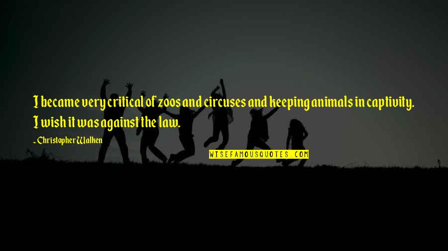 Zoos Against Quotes By Christopher Walken: I became very critical of zoos and circuses Zoos Against Quotes By Christopher Walken: I became very critical of zoos and circuses