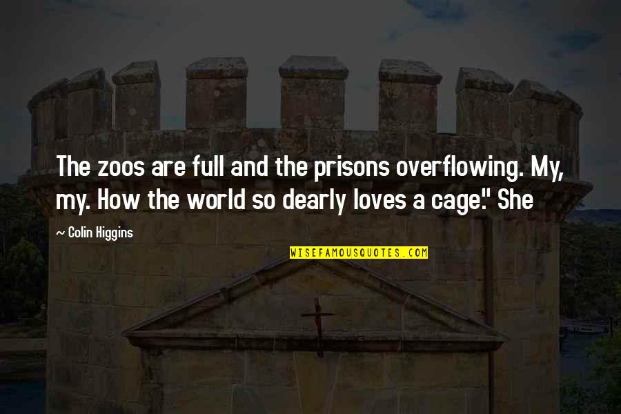 Zoos Quotes By Colin Higgins: The zoos are full and the prisons overflowing.