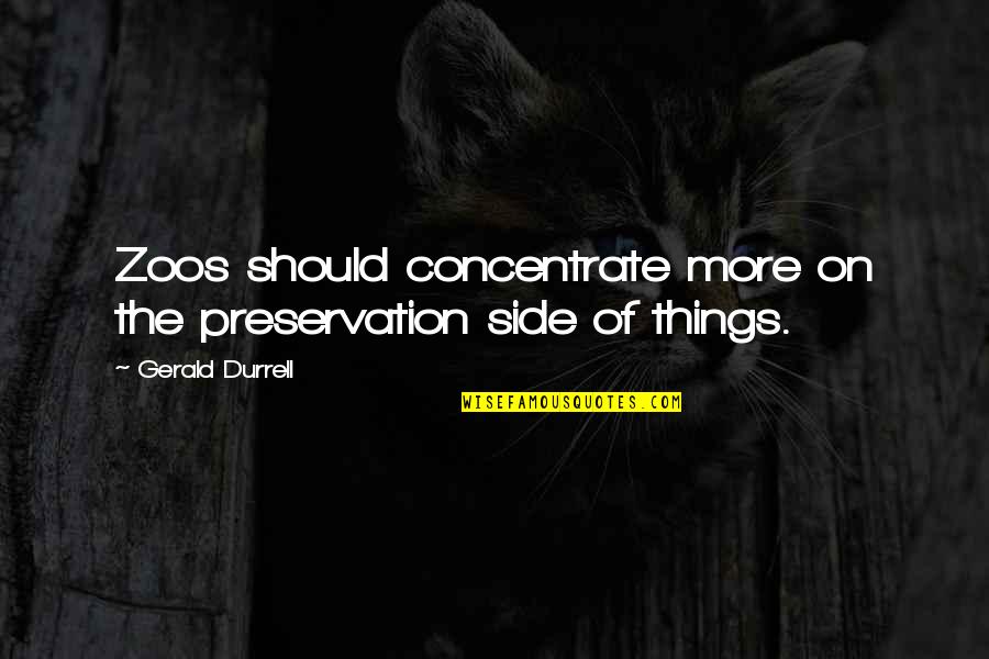 Zoos Quotes By Gerald Durrell: Zoos should concentrate more on the preservation side Zoos Quotes By Gerald Durrell: Zoos should concentrate more on the preservation side