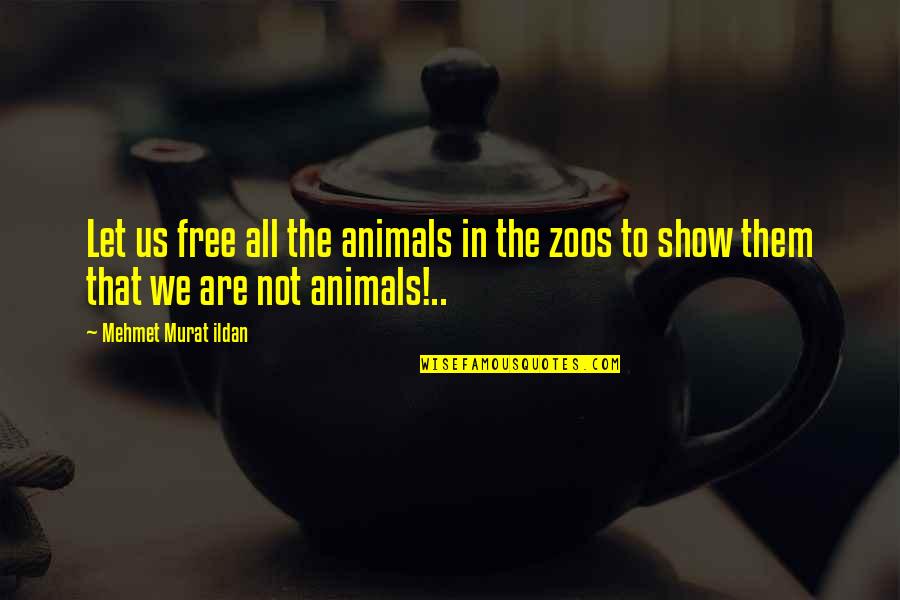 Zoos Quotes By Mehmet Murat Ildan: Let us free all the animals in the