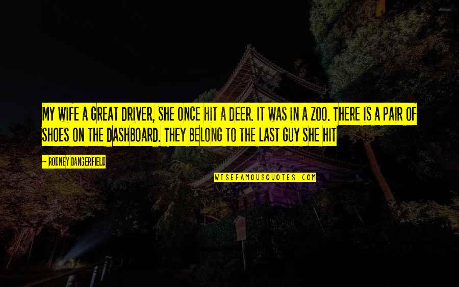 Zoos Quotes By Rodney Dangerfield: My wife a great driver, she once hit Zoos Quotes By Rodney Dangerfield: My wife a great driver, she once hit
