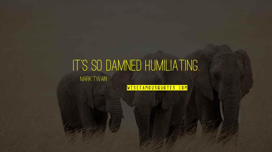 Zoot The Tribe Quotes By Mark Twain: It's so damned humiliating.