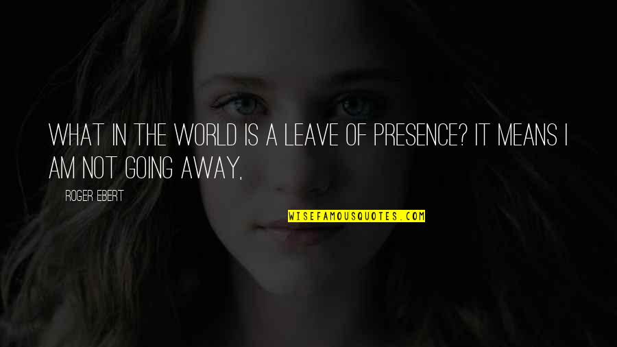 Zootheistic Quotes By Roger Ebert: What in the world is a leave of