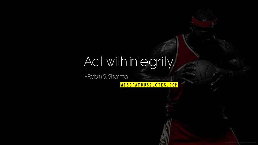 Zoozle Ball Quotes By Robin S. Sharma: Act with integrity.