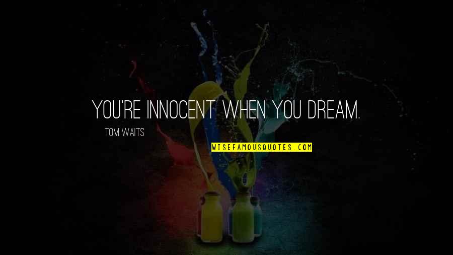 Zoozle Ball Quotes By Tom Waits: You're innocent when you dream.