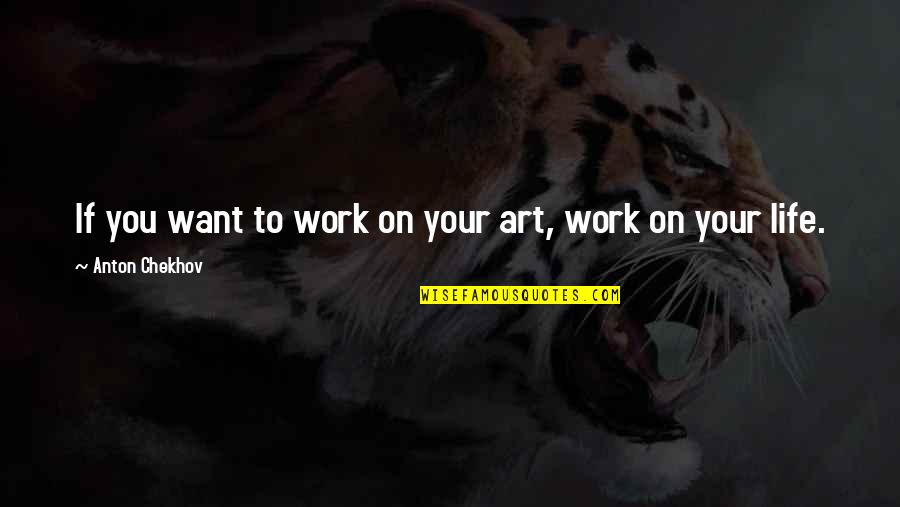 Zop Yet Nahi Quotes By Anton Chekhov: If you want to work on your art,