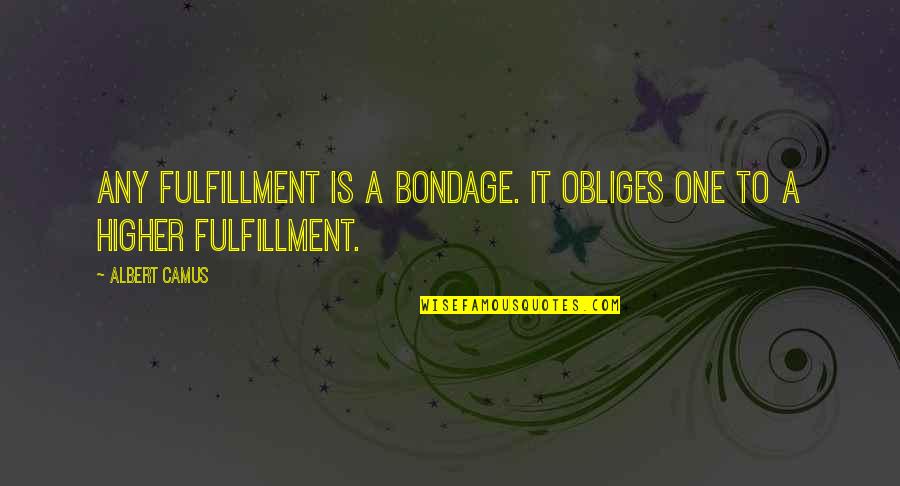 Zopa Negotiation Quotes By Albert Camus: Any fulfillment is a bondage. It obliges one