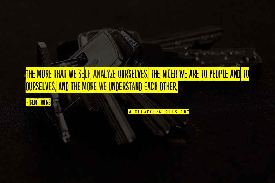 Zoquete O Quotes By Geoff Johns: The more that we self-analyze ourselves, the nicer