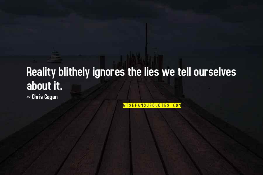 Zora Arkus Duntov Quotes By Chris Cogan: Reality blithely ignores the lies we tell ourselves
