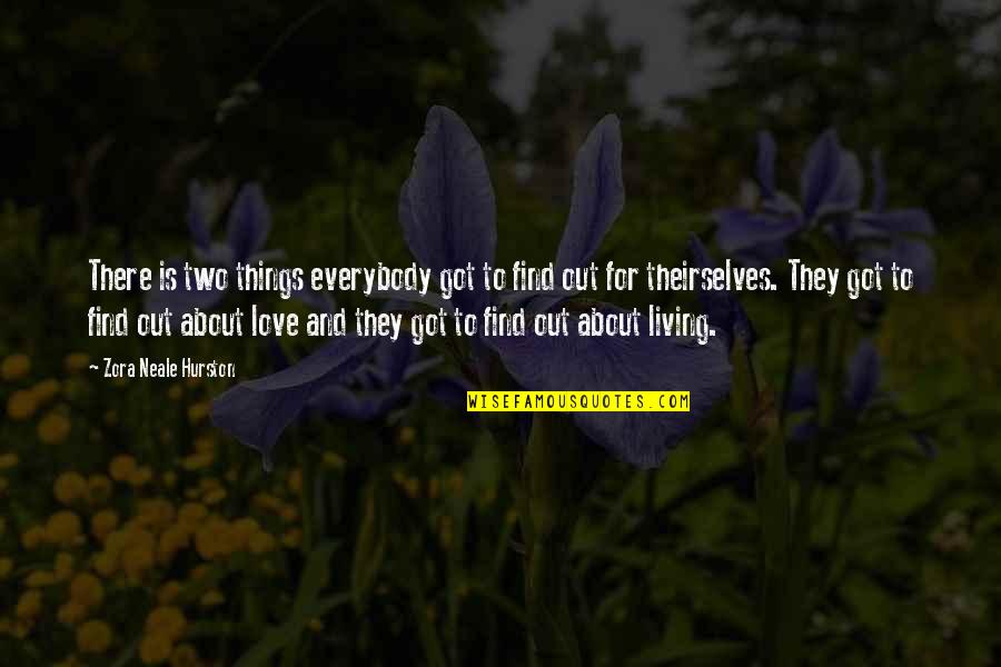 Zora Hurston Neale Quotes By Zora Neale Hurston: There is two things everybody got to find