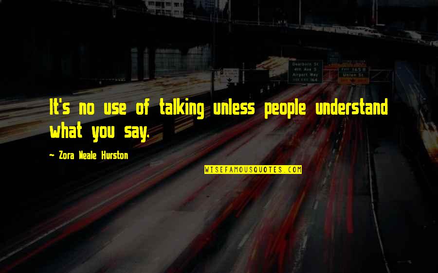 Zora Hurston Neale Quotes By Zora Neale Hurston: It's no use of talking unless people understand