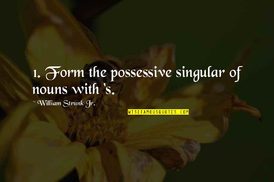 Zora Lancaster Quotes By William Strunk Jr.: 1. Form the possessive singular of nouns with