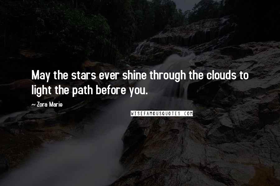 Zora Marie quotes: May the stars ever shine through the clouds to light the path before you.