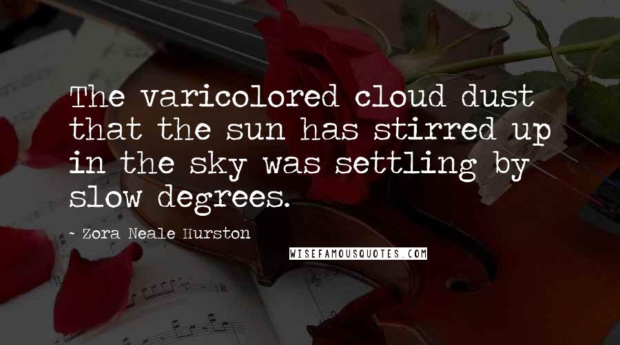 Zora Neale Hurston quotes: The varicolored cloud dust that the sun has stirred up in the sky was settling by slow degrees. Zora Neale Hurston quotes: The varicolored cloud dust that the sun has stirred up in the sky was settling by slow degrees.