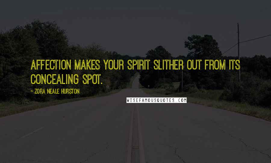 Zora Neale Hurston quotes: Affection makes your spirit slither out from its concealing spot. Zora Neale Hurston quotes: Affection makes your spirit slither out from its concealing spot.