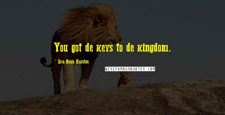 Zora Neale Hurston quotes: You got de keys to de kingdom.