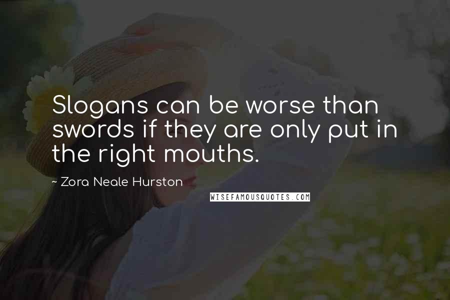 Zora Neale Hurston quotes: Slogans can be worse than swords if they are only put in the right mouths. Zora Neale Hurston quotes: Slogans can be worse than swords if they are only put in the right mouths.