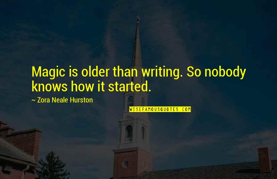 Zora Neale Hurston Quotes By Zora Neale Hurston: Magic is older than writing. So nobody knows