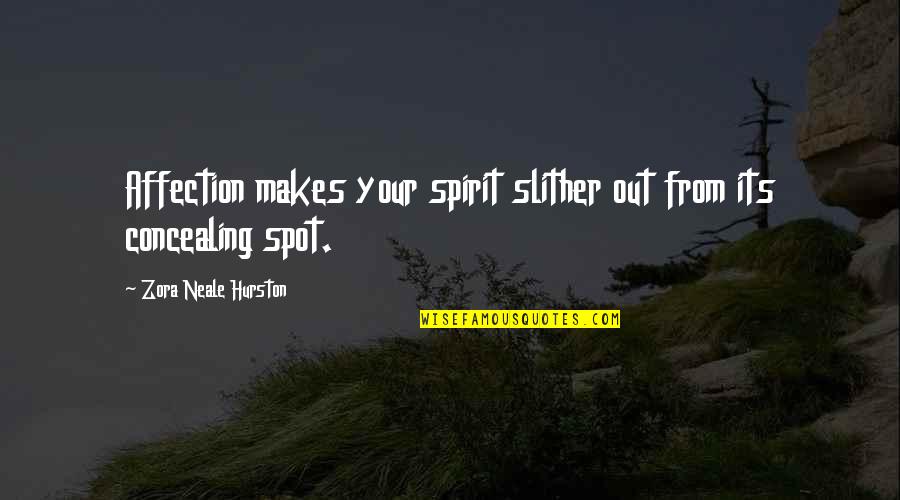 Zora Neale Hurston Quotes By Zora Neale Hurston: Affection makes your spirit slither out from its
