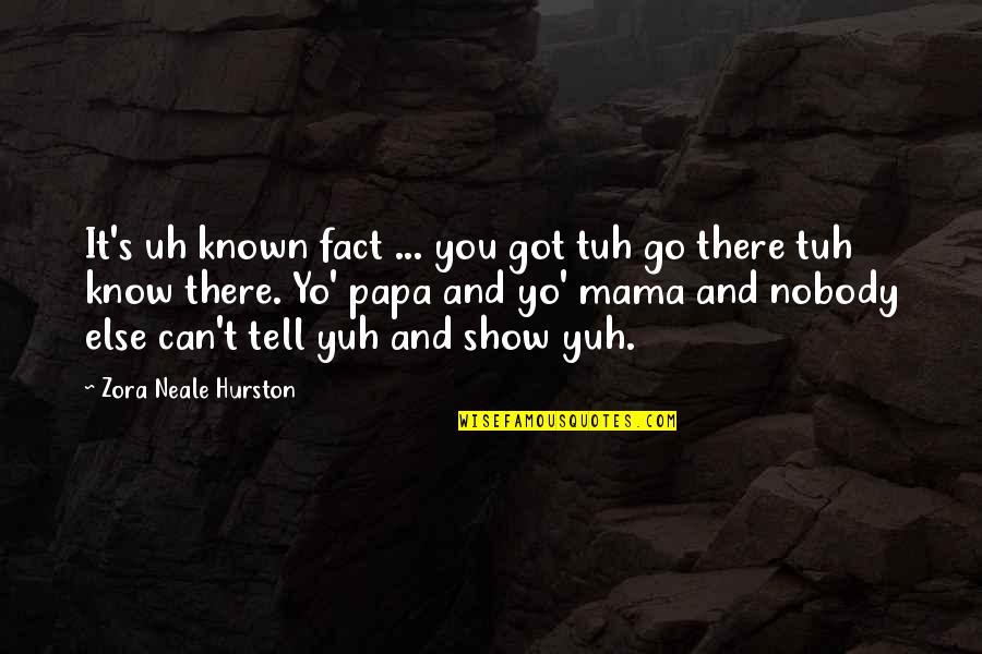 Zora Neale Hurston Quotes By Zora Neale Hurston: It's uh known fact ... you got tuh