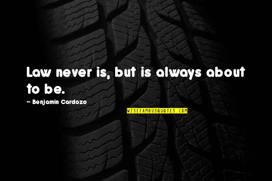 Zora Neale Hurston Research Quotes By Benjamin Cardozo: Law never is, but is always about to