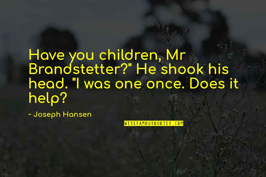 Zora Neale Hurston Research Quotes By Joseph Hansen: Have you children, Mr Brandstetter?" He shook his