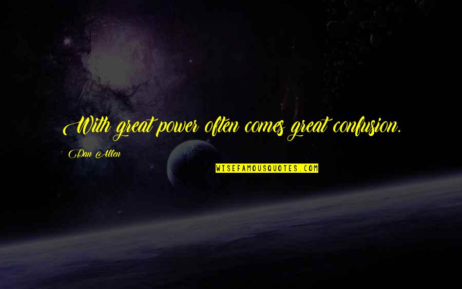 Zoracel Quotes By Dan Allen: With great power often comes great confusion.