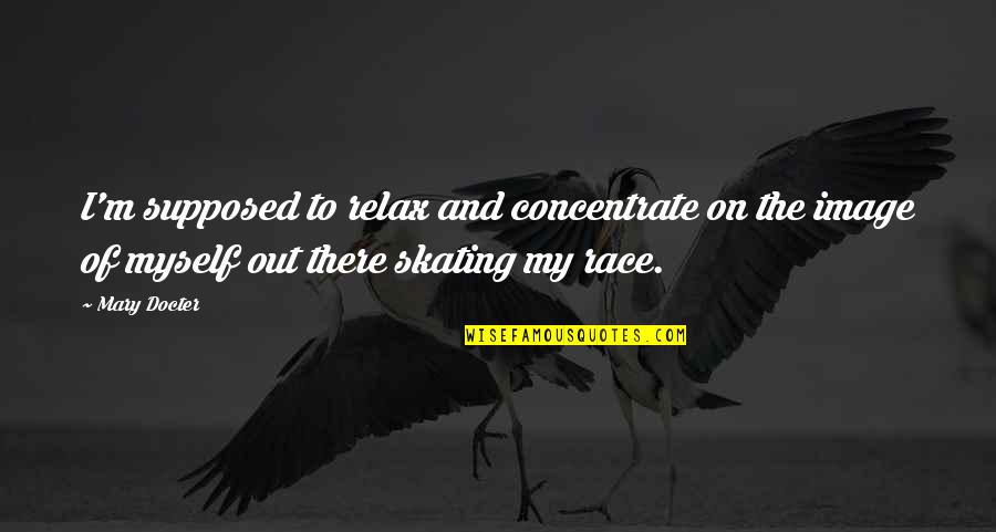 Zoraki 925 Quotes By Mary Docter: I'm supposed to relax and concentrate on the Zoraki 925 Quotes By Mary Docter: I'm supposed to relax and concentrate on the