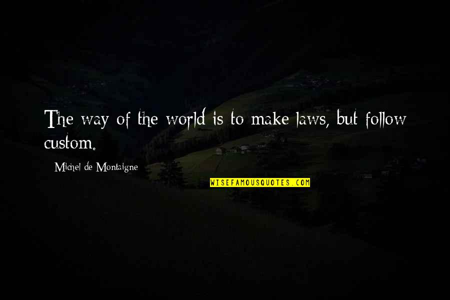 Zoraki 925 Quotes By Michel De Montaigne: The way of the world is to make Zoraki 925 Quotes By Michel De Montaigne: The way of the world is to make