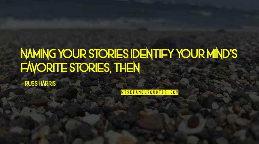Zoran Cora Quotes By Russ Harris: NAMING YOUR STORIES Identify your mind's favorite stories,