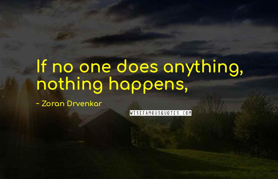 Zoran Drvenkar quotes: If no one does anything, nothing happens,