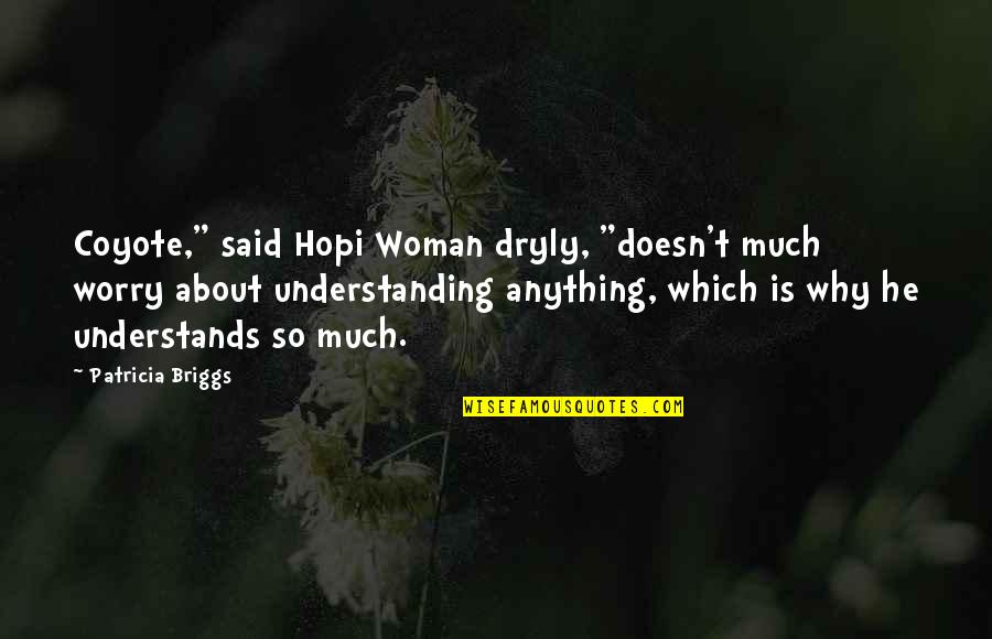 Zorana Kuzmanovic Quotes By Patricia Briggs: Coyote," said Hopi Woman dryly, "doesn't much worry