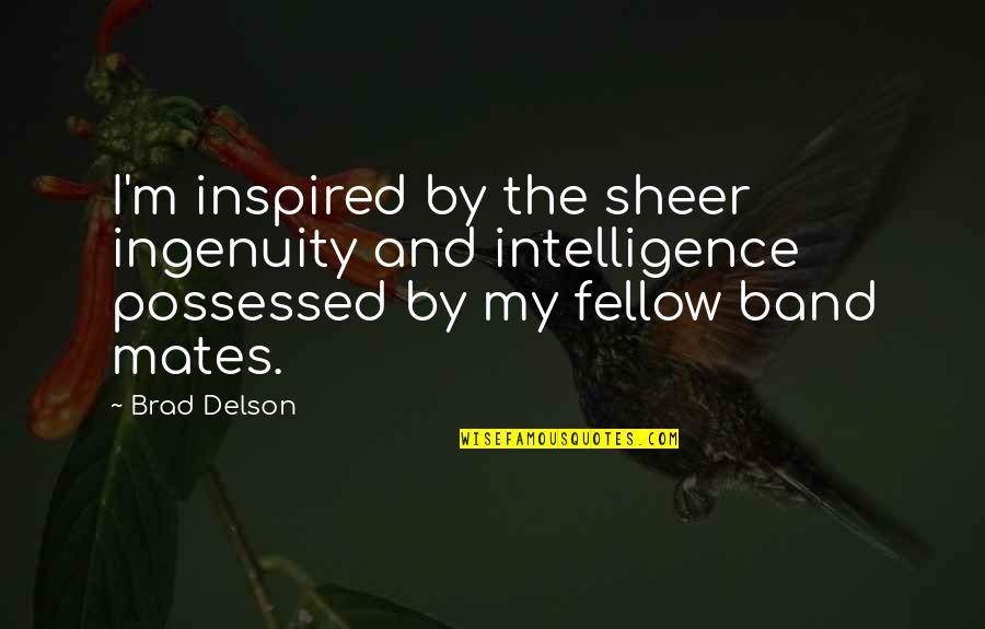 Zorana Quotes By Brad Delson: I'm inspired by the sheer ingenuity and intelligence Zorana Quotes By Brad Delson: I'm inspired by the sheer ingenuity and intelligence