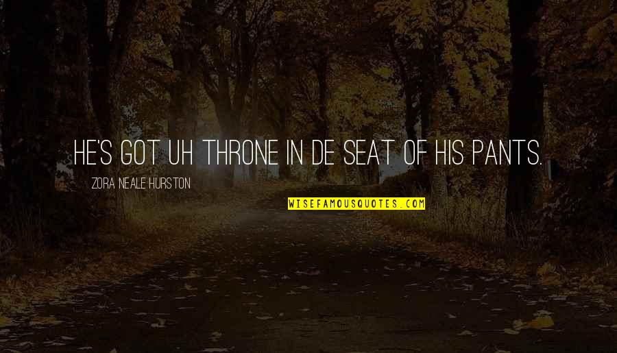 Zora's Quotes By Zora Neale Hurston: He's got uh throne in de seat of Zora's Quotes By Zora Neale Hurston: He's got uh throne in de seat of