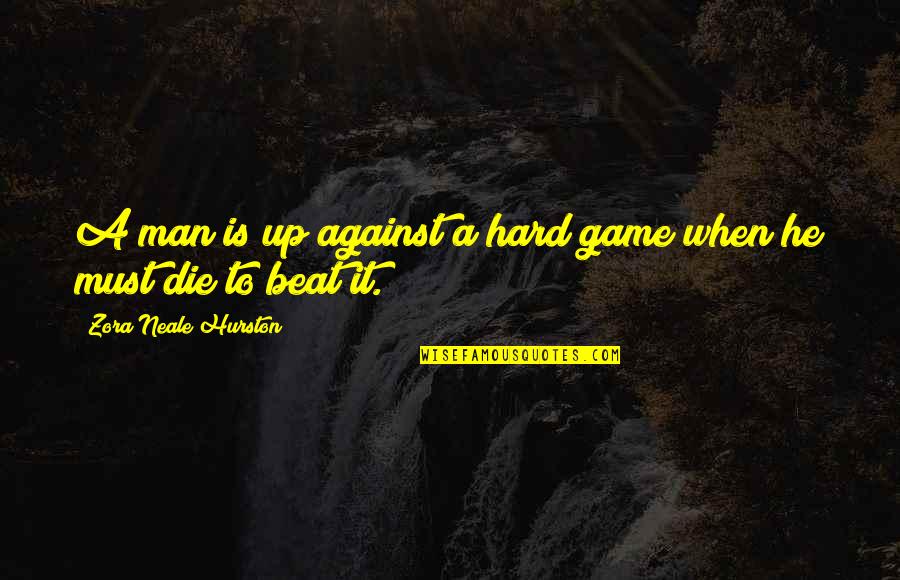 Zora's Quotes By Zora Neale Hurston: A man is up against a hard game