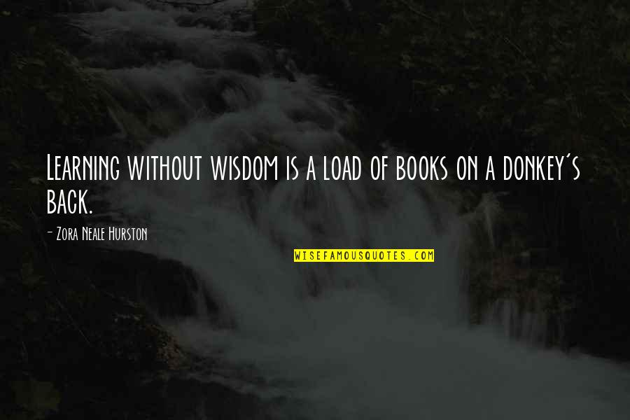 Zora's Quotes By Zora Neale Hurston: Learning without wisdom is a load of books
