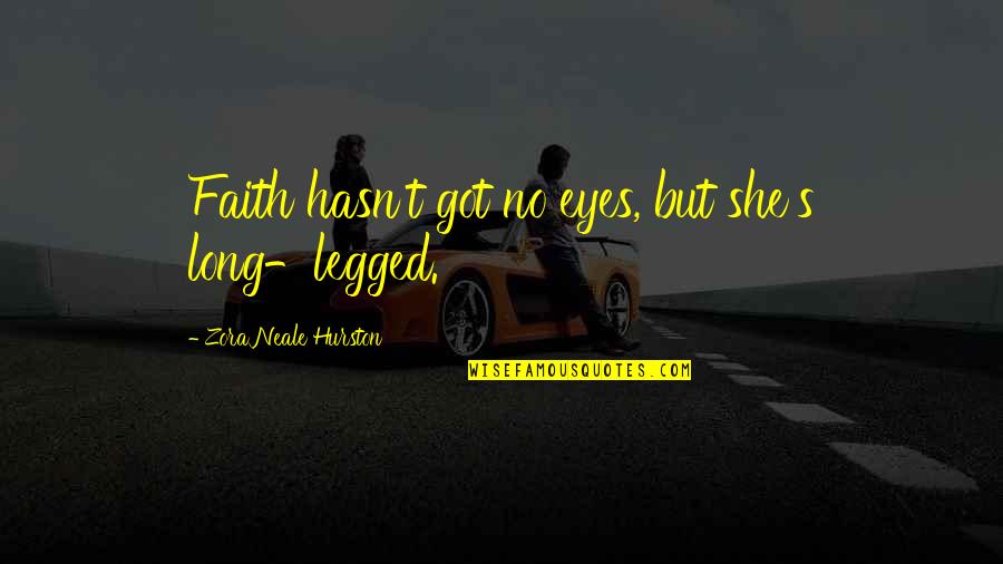 Zora's Quotes By Zora Neale Hurston: Faith hasn't got no eyes, but she's long-legged. Zora's Quotes By Zora Neale Hurston: Faith hasn't got no eyes, but she's long-legged.