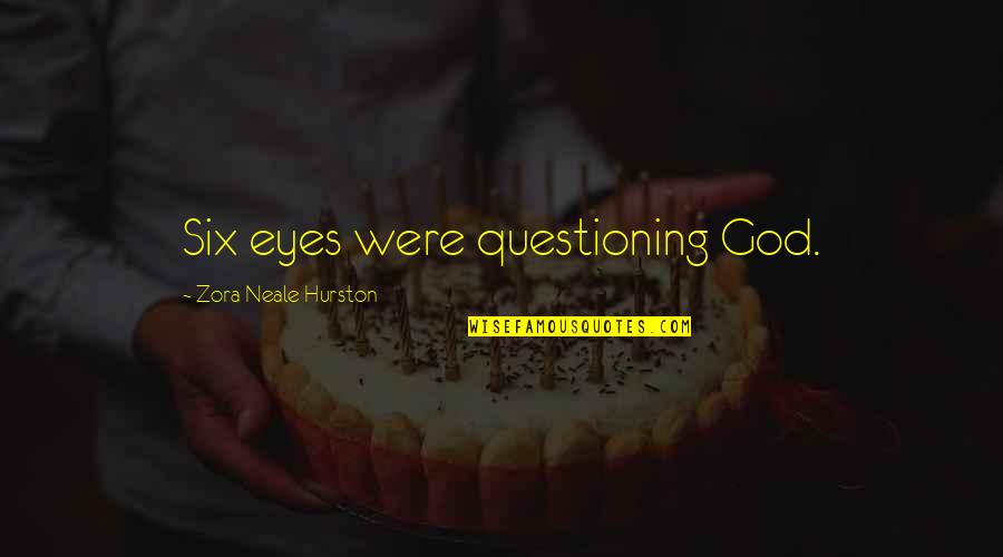 Zora's Quotes By Zora Neale Hurston: Six eyes were questioning God. Zora's Quotes By Zora Neale Hurston: Six eyes were questioning God.