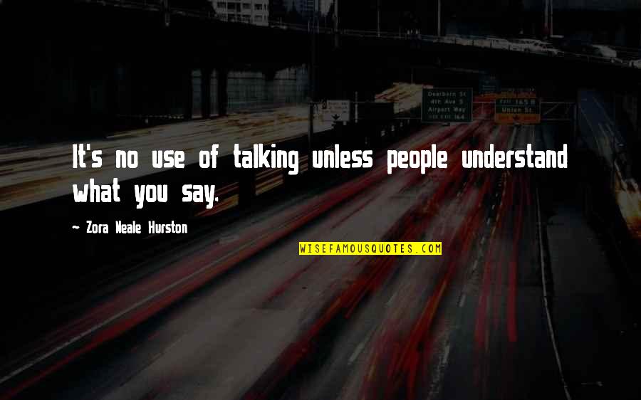Zora's Quotes By Zora Neale Hurston: It's no use of talking unless people understand Zora's Quotes By Zora Neale Hurston: It's no use of talking unless people understand