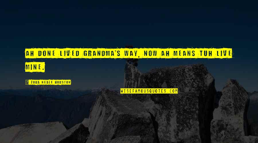 Zora's Quotes By Zora Neale Hurston: Ah done lived Grandma's way, now Ah means Zora's Quotes By Zora Neale Hurston: Ah done lived Grandma's way, now Ah means