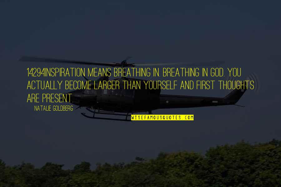Zorawar Noor Quotes By Natalie Goldberg: 14294Inspiration means breathing in. Breathing in God. You