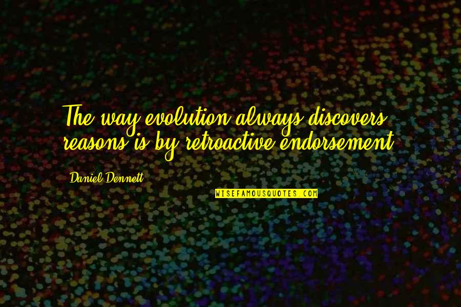 Zorba The Greek Best Quotes By Daniel Dennett: The way evolution always discovers reasons is by