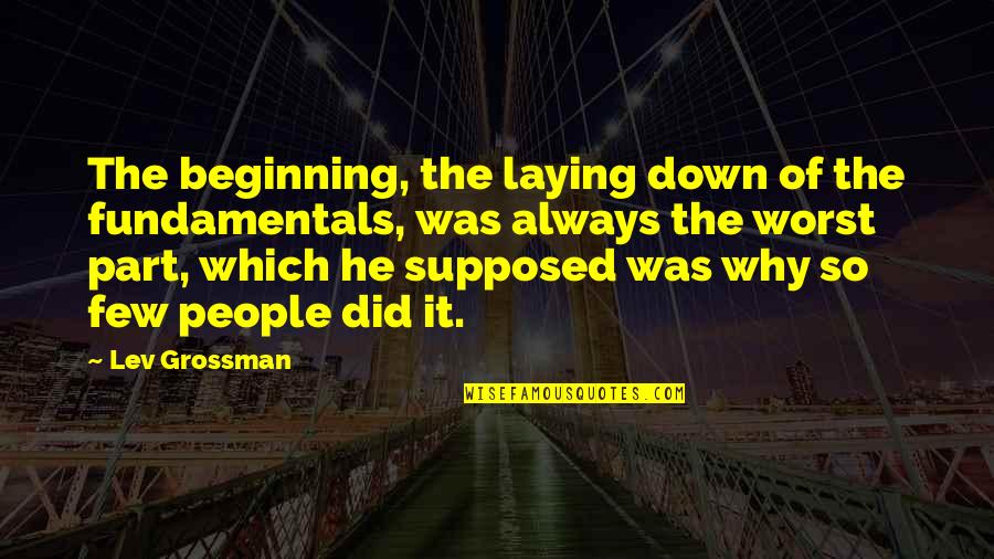 Zorba The Greek Best Quotes By Lev Grossman: The beginning, the laying down of the fundamentals, Zorba The Greek Best Quotes By Lev Grossman: The beginning, the laying down of the fundamentals,