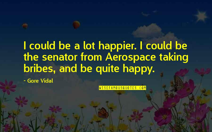 Zorbatic Quotes By Gore Vidal: I could be a lot happier. I could