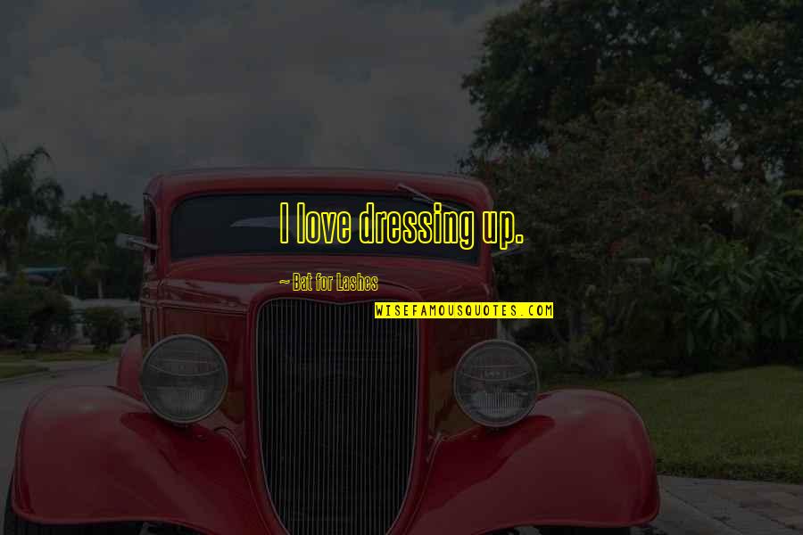 Zorbitz Quotes By Bat For Lashes: I love dressing up. Zorbitz Quotes By Bat For Lashes: I love dressing up.