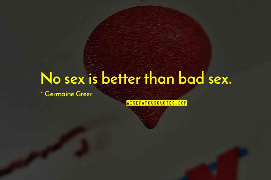 Zordan Shampoo Quotes By Germaine Greer: No sex is better than bad sex. Zordan Shampoo Quotes By Germaine Greer: No sex is better than bad sex.