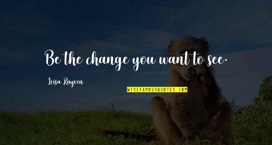 Zorduo Quotes By Leisa Rayven: Be the change you want to see. Zorduo Quotes By Leisa Rayven: Be the change you want to see.